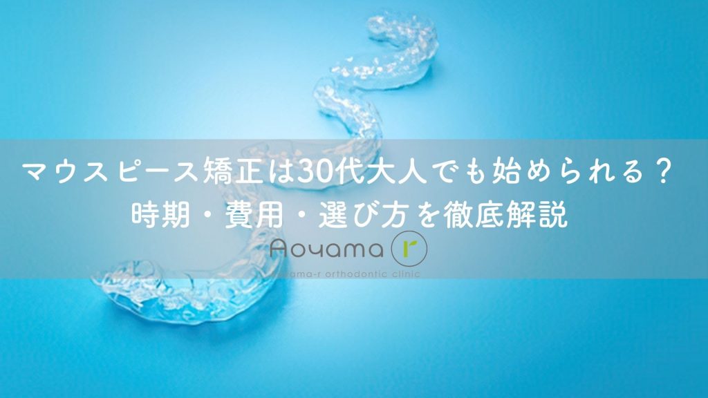 マウスピース矯正は30代大人でも始められる？時期・費用・選び方を徹底解説